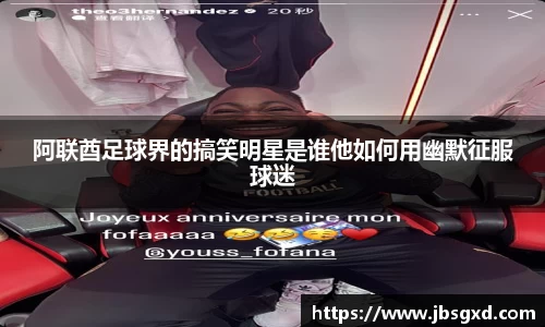 阿联酋足球界的搞笑明星是谁他如何用幽默征服球迷